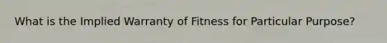 What is the Implied Warranty of Fitness for Particular Purpose?