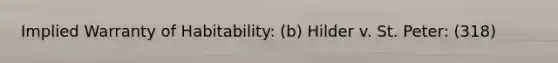 Implied Warranty of Habitability: (b) Hilder v. St. Peter: (318)