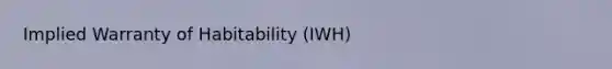 Implied Warranty of Habitability (IWH)