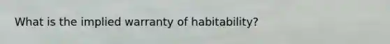 What is the implied warranty of habitability?