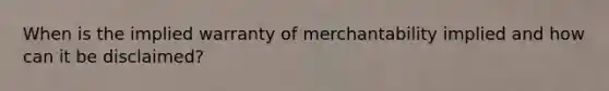 When is the implied warranty of merchantability implied and how can it be disclaimed?