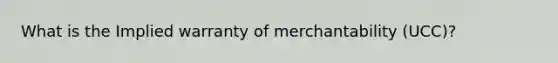 What is the Implied warranty of merchantability (UCC)?