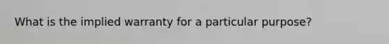 What is the implied warranty for a particular purpose?