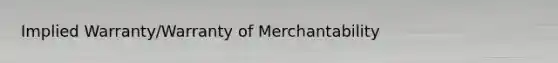 Implied Warranty/Warranty of Merchantability