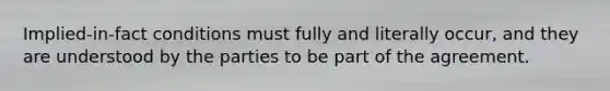 Implied-in-fact conditions must fully and literally occur, and they are understood by the parties to be part of the agreement.