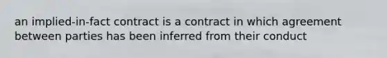 an implied-in-fact contract is a contract in which agreement between parties has been inferred from their conduct