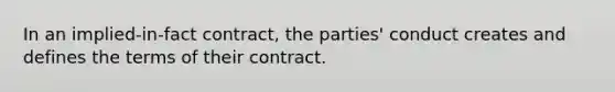 In an implied-in-fact contract, the parties' conduct creates and defines the terms of their contract.