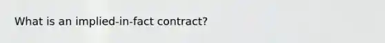 What is an implied-in-fact contract?