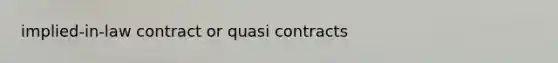 implied-in-law contract or quasi contracts