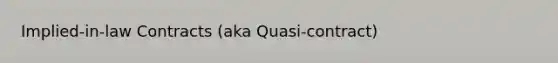 Implied-in-law Contracts (aka Quasi-contract)