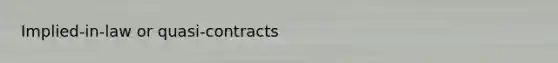 Implied-in-law or quasi-contracts