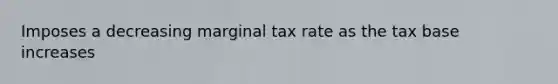 Imposes a decreasing marginal tax rate as the tax base increases