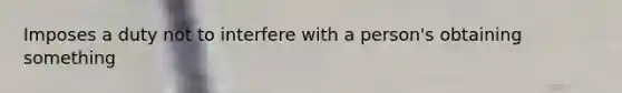 Imposes a duty not to interfere with a person's obtaining something