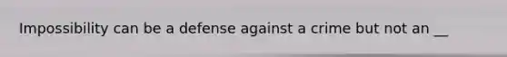 Impossibility can be a defense against a crime but not an __