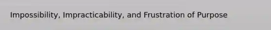 Impossibility, Impracticability, and Frustration of Purpose