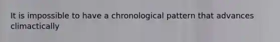 It is impossible to have a chronological pattern that advances climactically