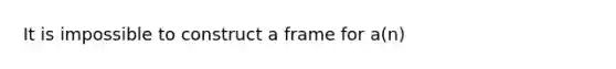 It is impossible to construct a frame for a(n)