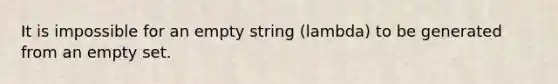 It is impossible for an empty string (lambda) to be generated from an empty set.