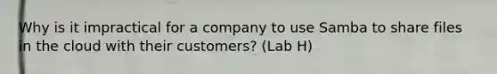 Why is it impractical for a company to use Samba to share files in the cloud with their customers? (Lab H)