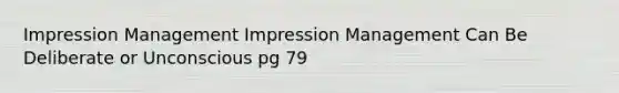 Impression Management Impression Management Can Be Deliberate or Unconscious pg 79