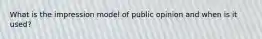 What is the impression model of public opinion and when is it used?