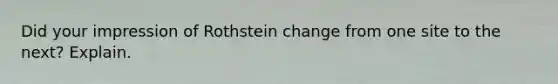 Did your impression of Rothstein change from one site to the next? Explain.