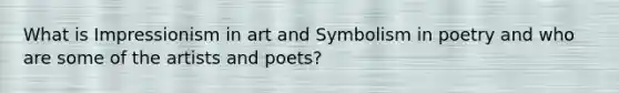 What is Impressionism in art and Symbolism in poetry and who are some of the artists and poets?