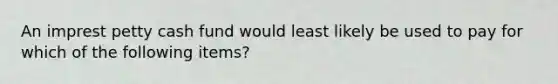 An imprest petty cash fund would least likely be used to pay for which of the following items?