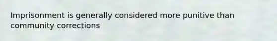 Imprisonment is generally considered more punitive than community corrections