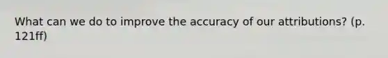 What can we do to improve the accuracy of our attributions? (p. 121ff)