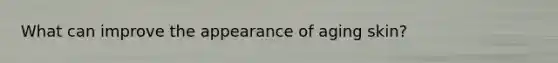 What can improve the appearance of aging skin?