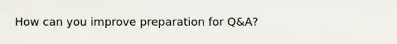 How can you improve preparation for Q&A?