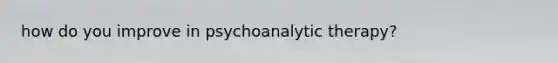 how do you improve in psychoanalytic therapy?