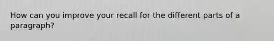 How can you improve your recall for the different parts of a paragraph?