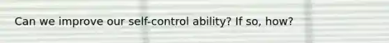 Can we improve our self-control ability? If so, how?