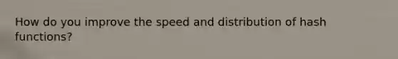 How do you improve the speed and distribution of hash functions?