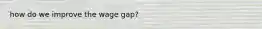 how do we improve the wage gap?
