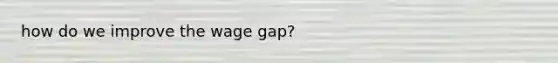 how do we improve the wage gap?