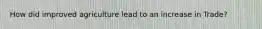 How did improved agriculture lead to an increase in Trade?