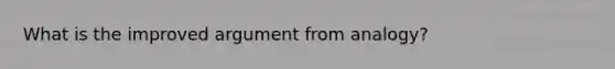 What is the improved argument from analogy?