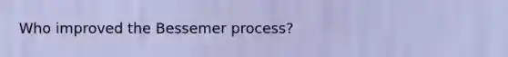 Who improved the Bessemer process?