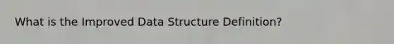What is the Improved Data Structure Definition?