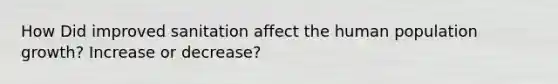 How Did improved sanitation affect the human population growth? Increase or decrease?