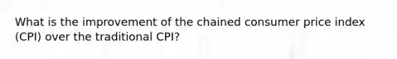 What is the improvement of the chained consumer price index (CPI) over the traditional CPI?