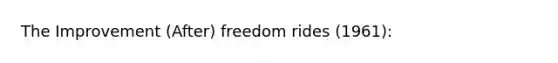 The Improvement (After) freedom rides (1961):