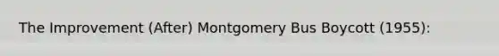 The Improvement (After) Montgomery Bus Boycott (1955):