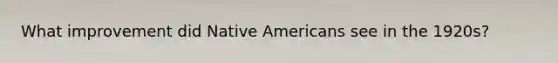 What improvement did Native Americans see in the 1920s?