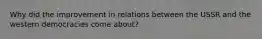 Why did the improvement in relations between the USSR and the western democracies come about?