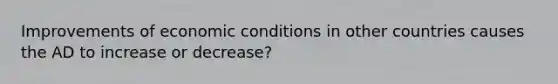 Improvements of economic conditions in other countries causes the AD to increase or decrease?