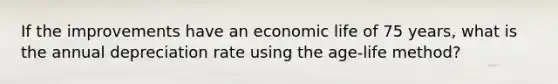 If the improvements have an economic life of 75 years, what is the annual depreciation rate using the age-life method?